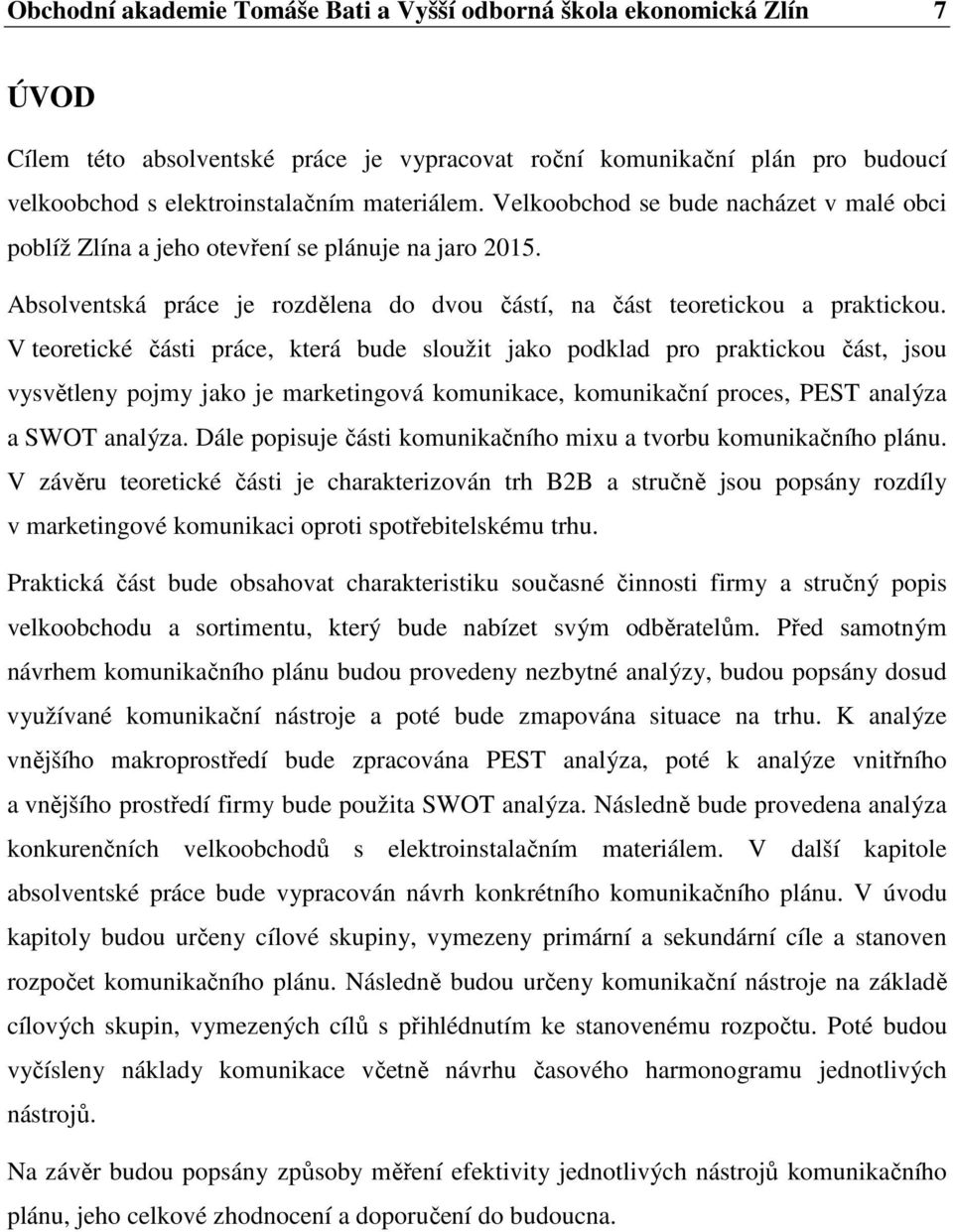 V teoretické části práce, která bude sloužit jako podklad pro praktickou část, jsou vysvětleny pojmy jako je marketingová komunikace, komunikační proces, PEST analýza a SWOT analýza.