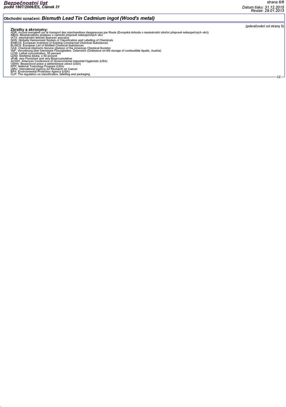 Commercial Chemical Substances ELINCS: European List of Notified Chemical Substances CAS: Chemical Abstracts Service (division of the American Chemical Society) VbF: Verordnung über brennbare