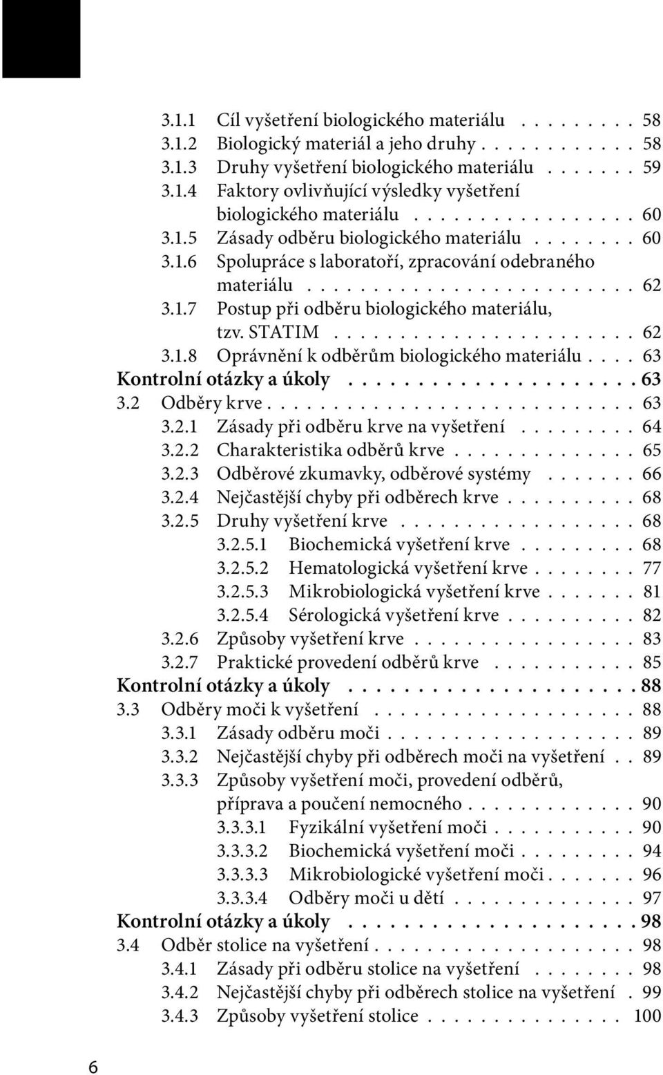 STATIM....................... 62 3.1.8 Oprávnění k odběrům biologického materiálu.... 63 Kontrolní otázky a úkoly..................... 63 3.2 Odběry krve............................ 63 3.2.1 Zásady při odběru krve na vyšetření.