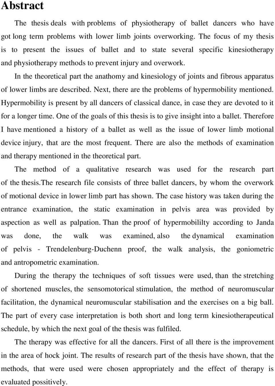 In the theoretical part the anathomy and kinesiology of joints and fibrous apparatus of lower limbs are described. Next, there are the problems of hypermobility mentioned.