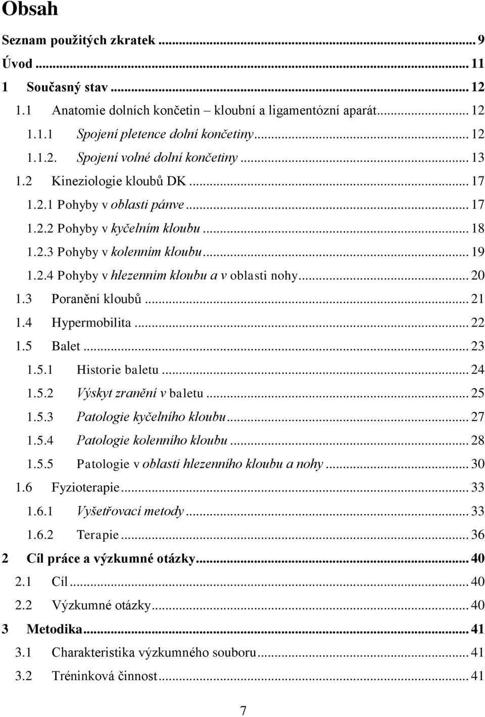 .. 20 1.3 Poranění kloubů... 21 1.4 Hypermobilita... 22 1.5 Balet... 23 1.5.1 Historie baletu... 24 1.5.2 Výskyt zranění v baletu... 25 1.5.3 Patologie kyčelního kloubu... 27 1.5.4 Patologie kolenního kloubu.