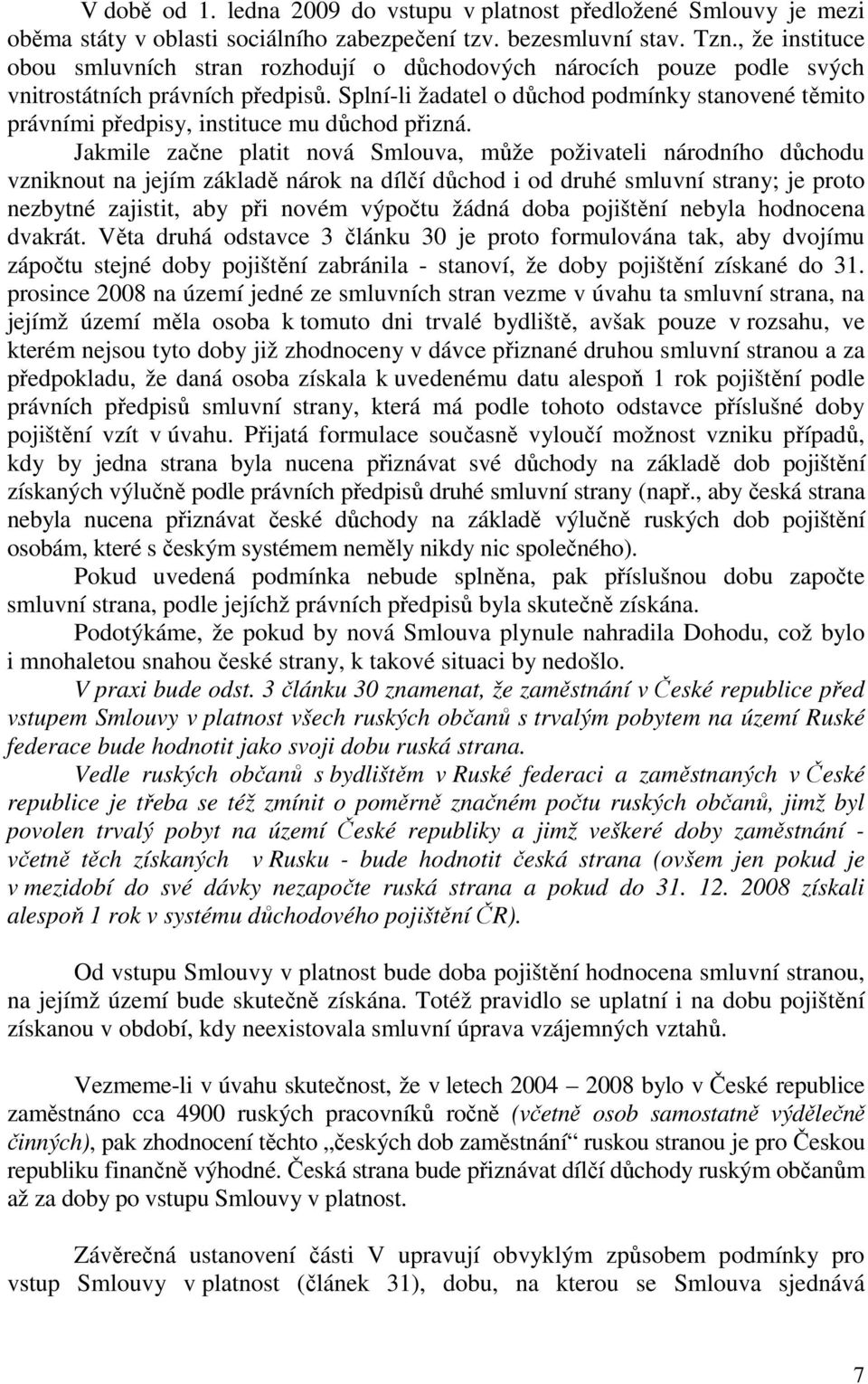 Splní-li žadatel o důchod podmínky stanovené těmito právními předpisy, instituce mu důchod přizná.