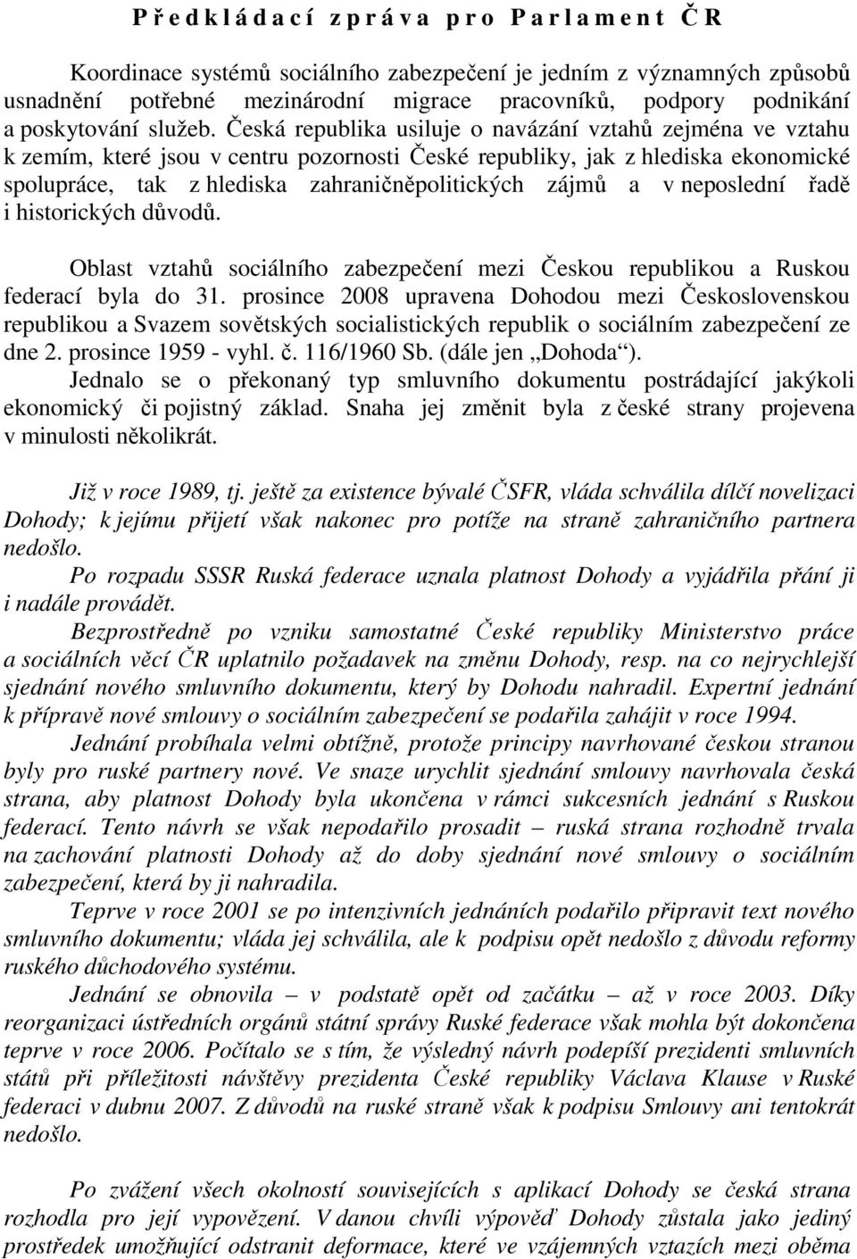 Česká republika usiluje o navázání vztahů zejména ve vztahu k zemím, které jsou v centru pozornosti České republiky, jak z hlediska ekonomické spolupráce, tak z hlediska zahraničněpolitických zájmů a