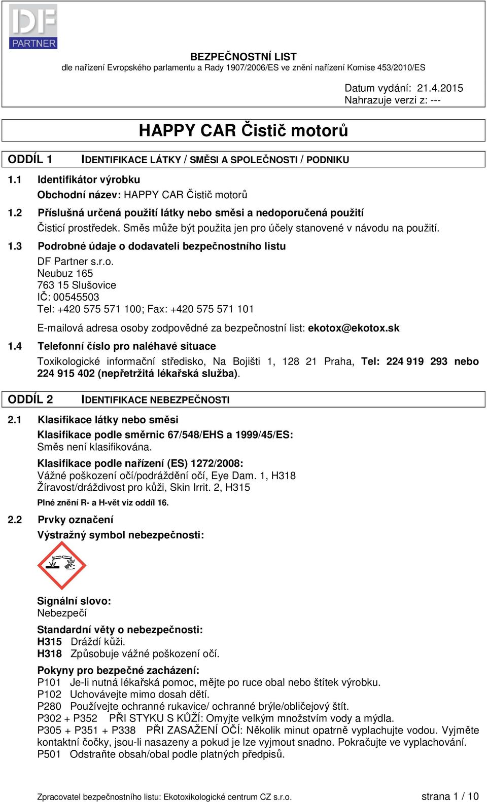 3 Podrobné údaje o dodavateli bezpečnostního listu DF Partner s.r.o. Neubuz 165 763 15 Slušovice IČ: 00545503 Tel: +420 575 571 100; Fax: +420 575 571 101 E-mailová adresa osoby zodpovědné za bezpečnostní list: ekotox@ekotox.