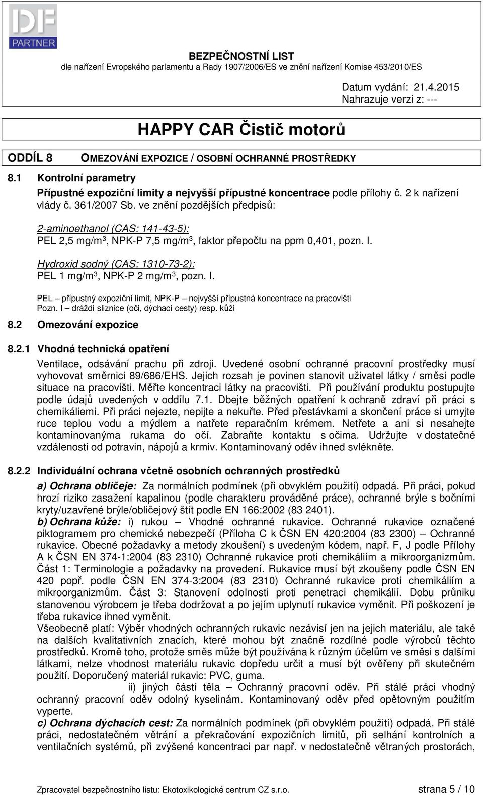 I dráždí sliznice (oči, dýchací cesty) resp. kůži 8.2 Omezování expozice 8.2.1 Vhodná technická opatření Ventilace, odsávání prachu při zdroji.