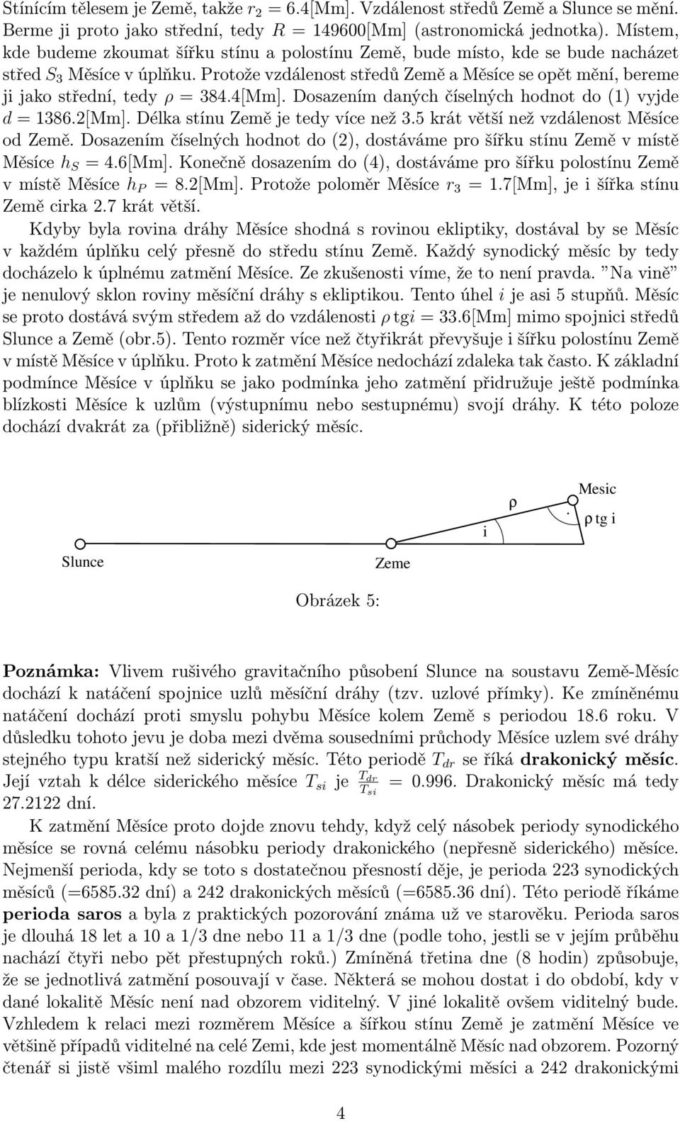 4[Mm]. Dosazením daných číselných hodnot do(1) vyjde d=1386.2[mm].délkastínuzemějetedyvícenež3.5krátvětšínežvzdálenostměsíce od Země.