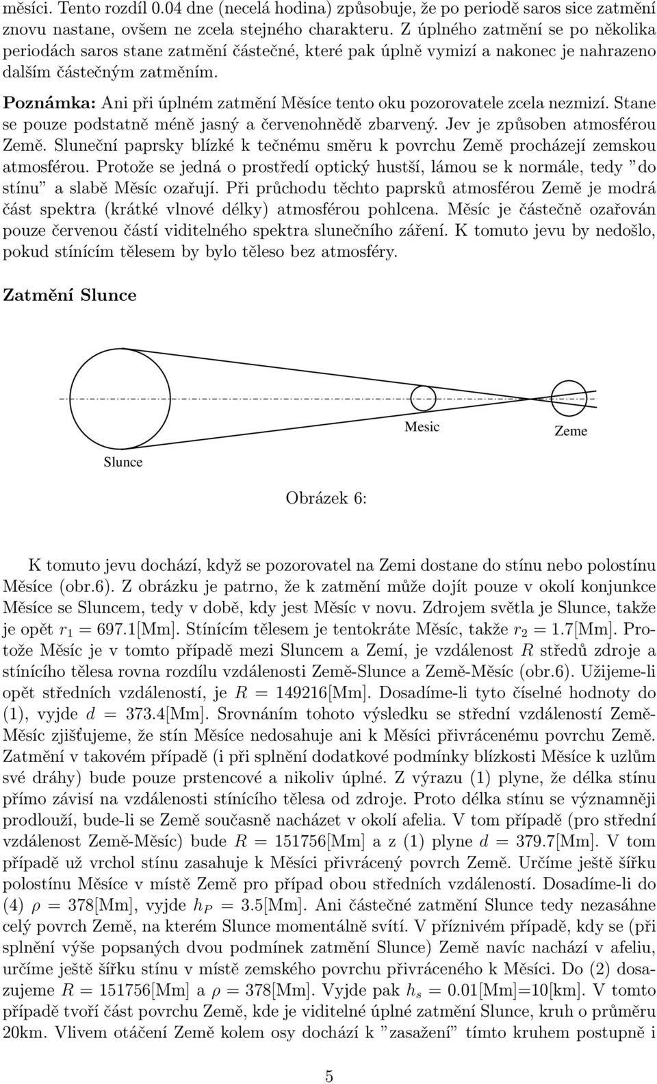 Poznámka: Ani při úplném zatmění Měsíce tento oku pozorovatele zcela nezmizí. Stane se pouze podstatně méně jasný a červenohnědě zbarvený. Jev je způsoben atmosférou Země.