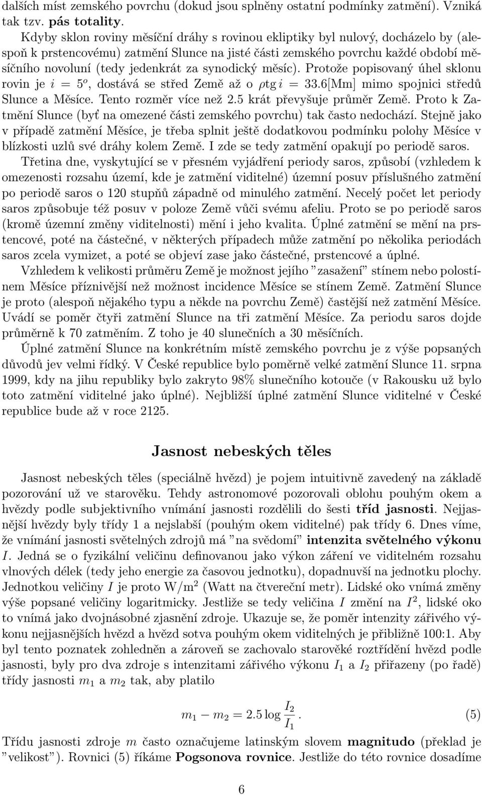 synodický měsíc). Protože popisovaný úhel sklonu rovinje i=5 o,dostávásestředzeměažoρtg i=33.6[mm]mimospojnicistředů SlunceaMěsíce.Tentorozměrvícenež2.5krátpřevyšujeprůměrZemě.