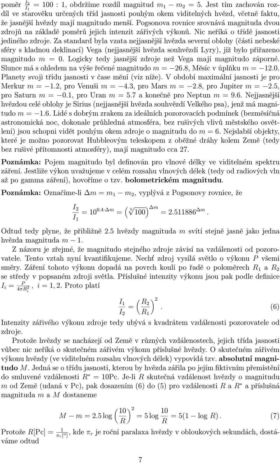 Za standard byla vzata nejjasnější hvězda severní oblohy(části nebeské sféry s kladnou deklinací) Vega(nejjasnější hvězda souhvězdí Lyry), jíž bylo přiřazeno magnitudo m = 0.