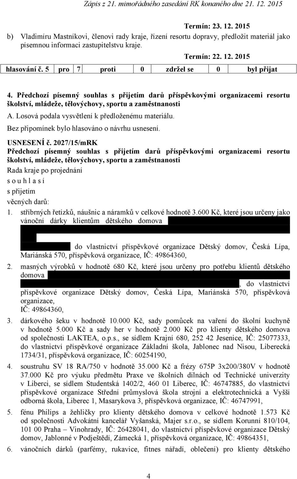 Losová podala vysvětlení k předloženému materiálu. Bez připomínek bylo hlasováno o návrhu usnesení. USNESENÍ č.