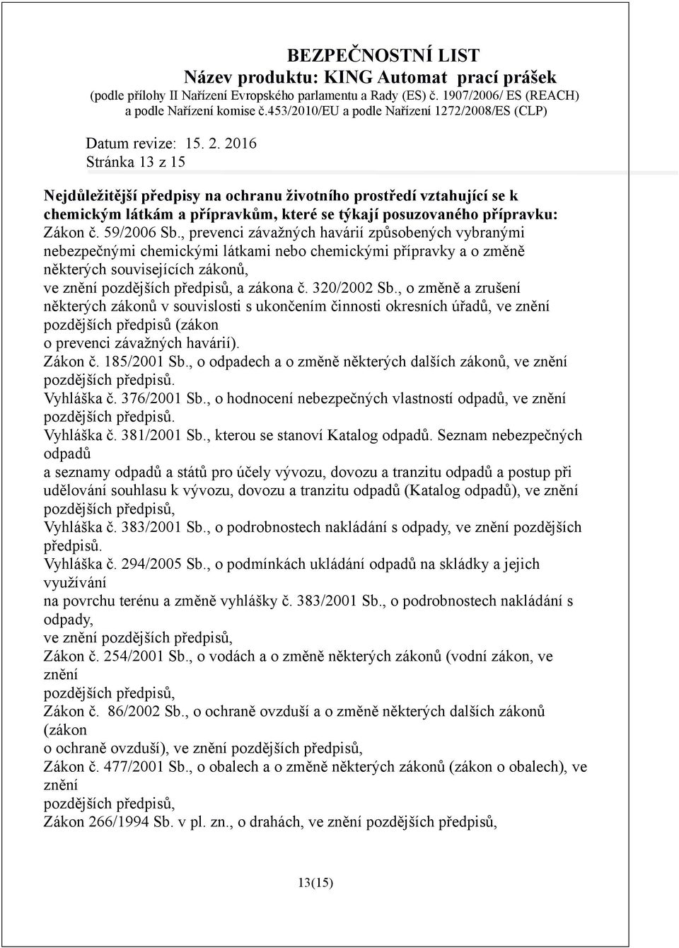 320/2002 Sb., o změně a zrušení některých zákonů v souvislosti s ukončením činnosti okresních úřadů, ve znění pozdějších předpisů (zákon o prevenci závažných havárií). Zákon č. 185/2001 Sb.