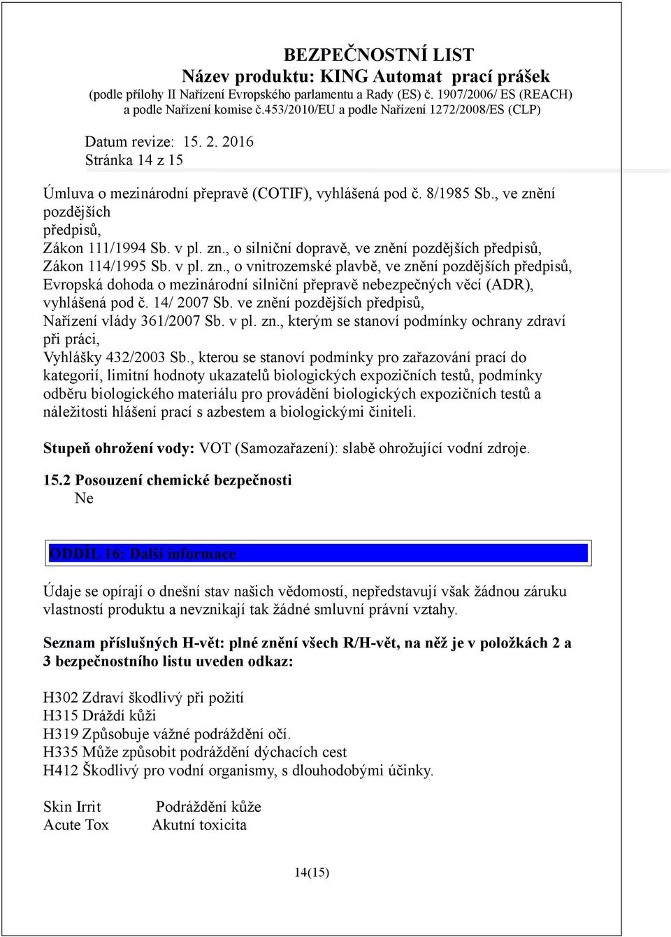 ve znění pozdějších předpisů, Nařízení vlády 361/2007 Sb. v pl. zn., kterým se stanoví podmínky ochrany zdraví při práci, Vyhlášky 432/2003 Sb.