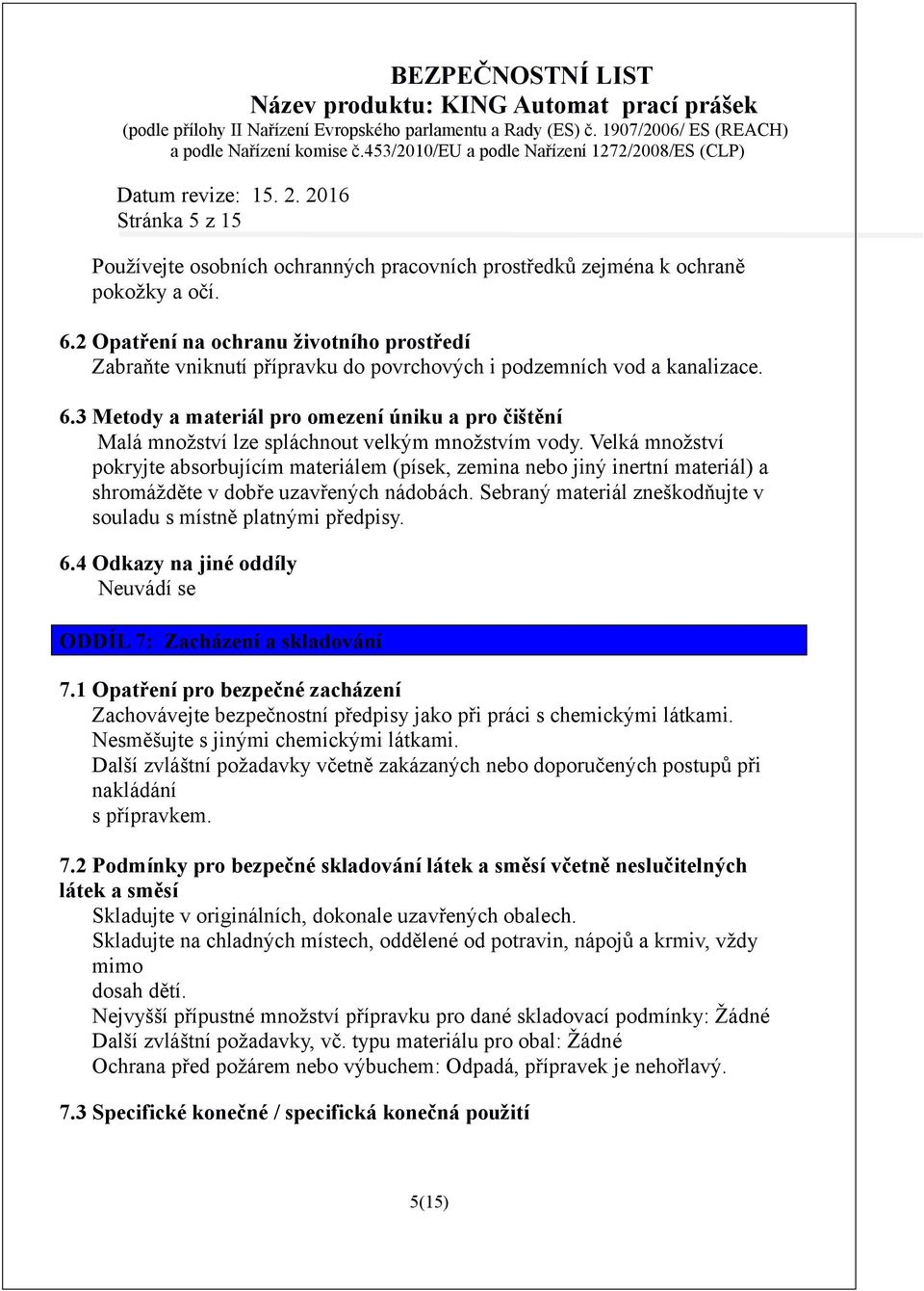 3 Metody a materiál pro omezení úniku a pro čištění Malá množství lze spláchnout velkým množstvím vody.