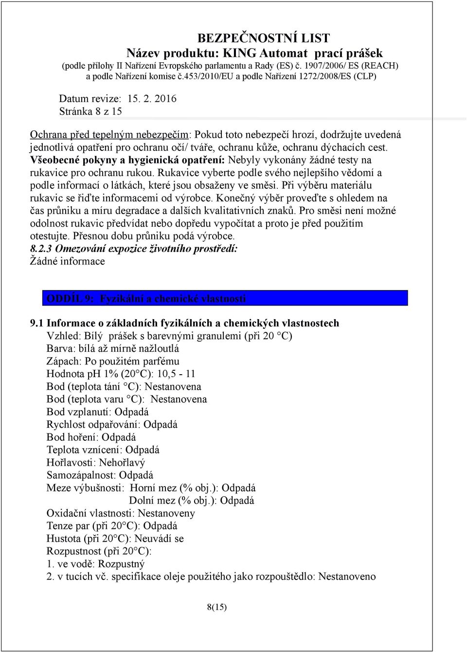 Rukavice vyberte podle svého nejlepšího vědomí a podle informací o látkách, které jsou obsaženy ve směsi. Při výběru materiálu rukavic se řiďte informacemi od výrobce.