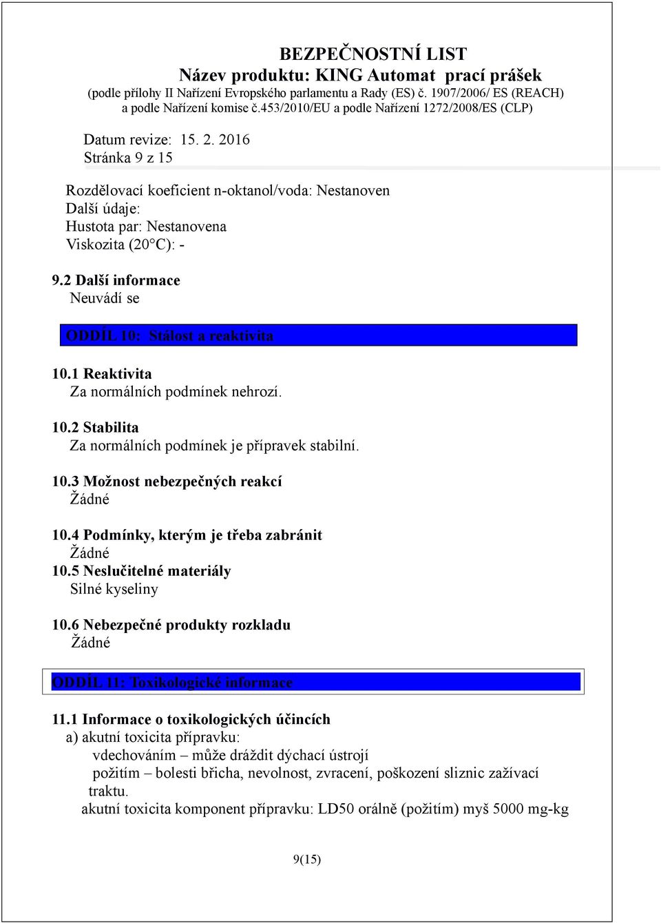 4 Podmínky, kterým je třeba zabránit Žádné 10.5 Neslučitelné materiály Silné kyseliny 10.6 Nebezpečné produkty rozkladu Žádné ODDÍL 11: Toxikologické informace 11.