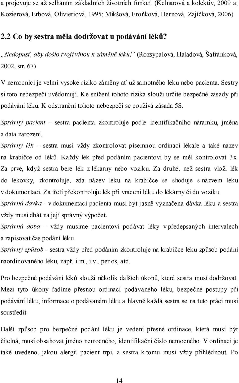 67) V nemocnici je velmi vysoké riziko záměny ať už samotného léku nebo pacienta. Sestry si toto nebezpečí uvědomují. Ke snížení tohoto rizika slouží určité bezpečné zásady při podávání léků.