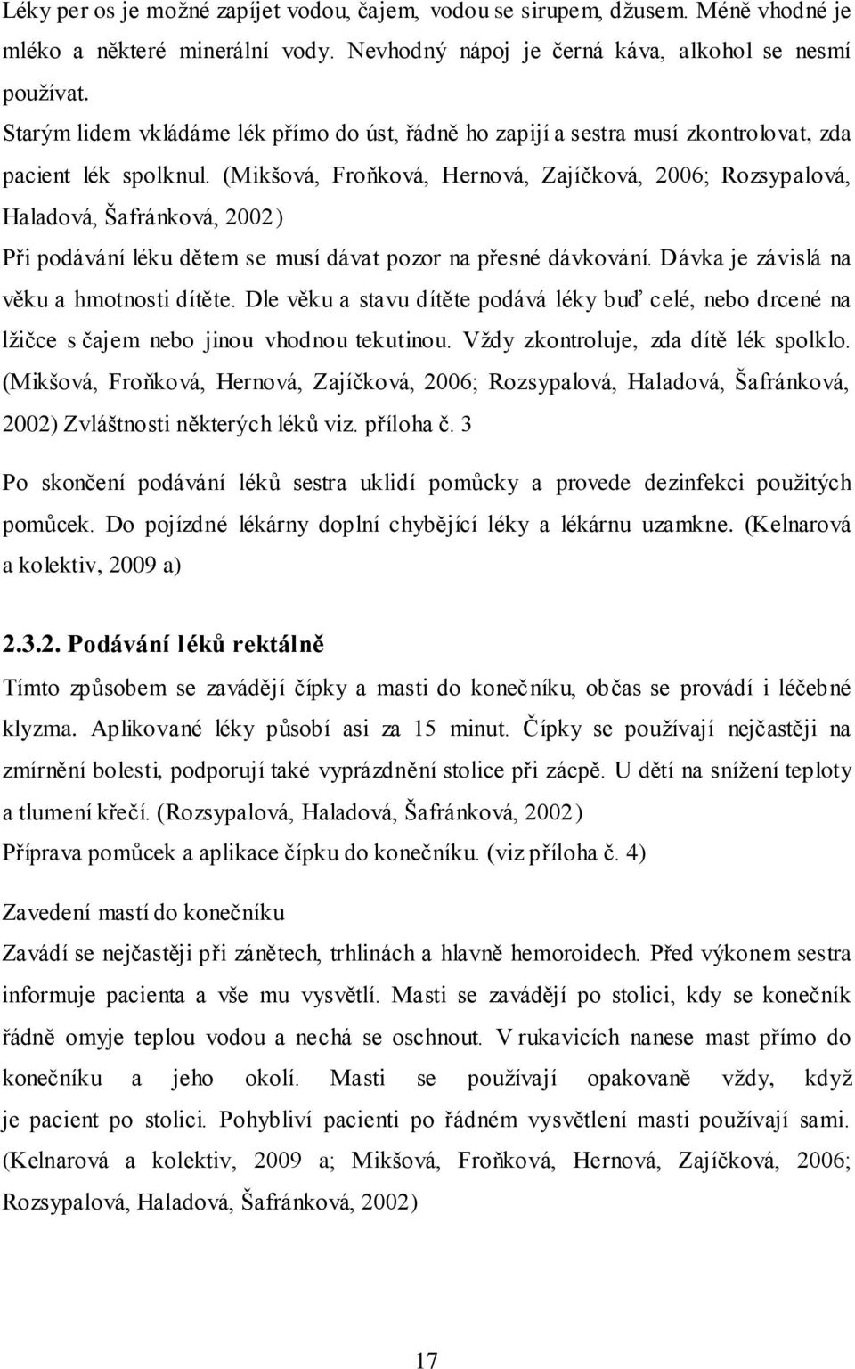 (Mikšová, Froňková, Hernová, Zajíčková, 2006; Rozsypalová, Haladová, Šafránková, 2002) Při podávání léku dětem se musí dávat pozor na přesné dávkování. Dávka je závislá na věku a hmotnosti dítěte.