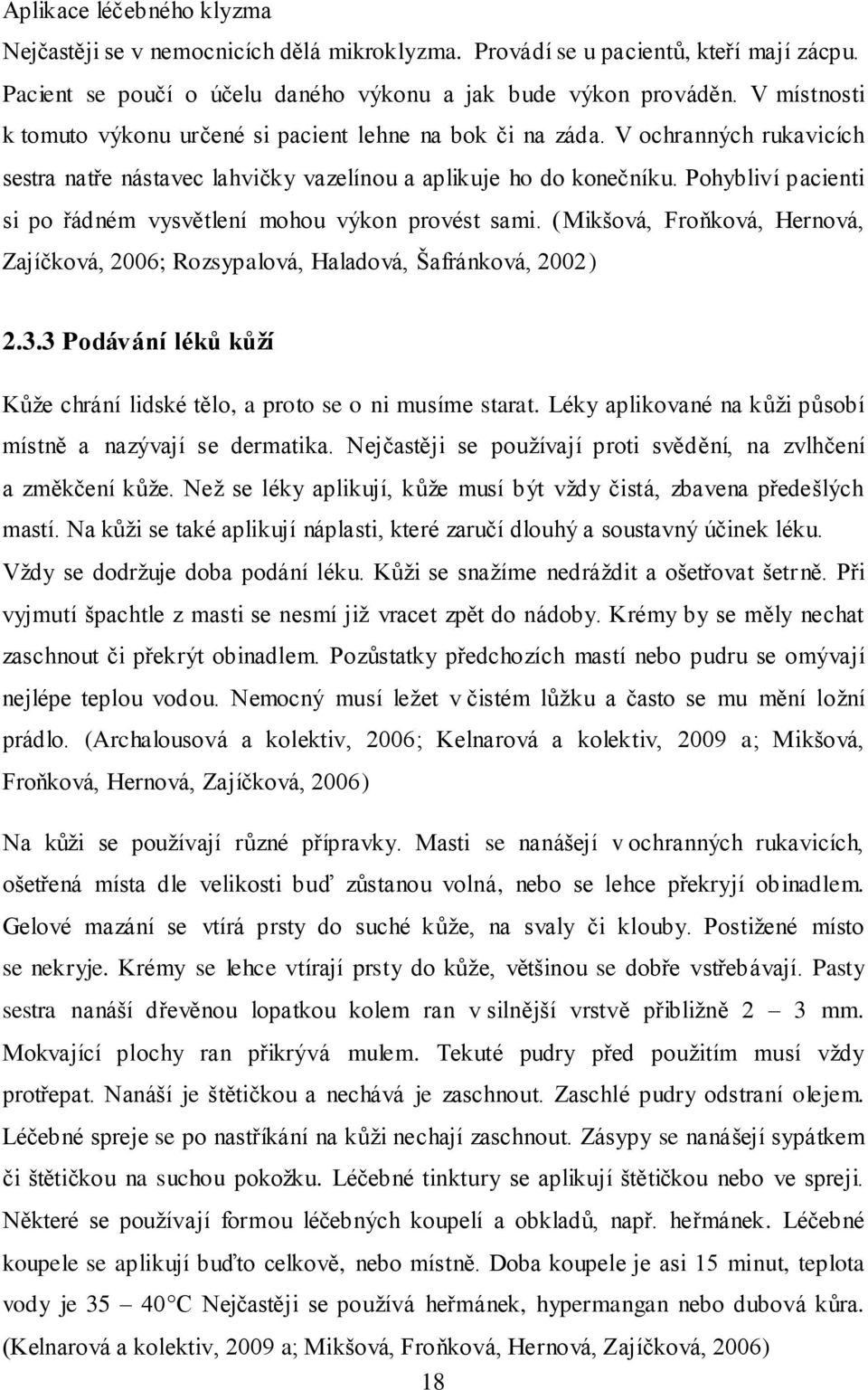 Pohybliví pacienti si po řádném vysvětlení mohou výkon provést sami. (Mikšová, Froňková, Hernová, Zajíčková, 2006; Rozsypalová, Haladová, Šafránková, 2002) 2.3.