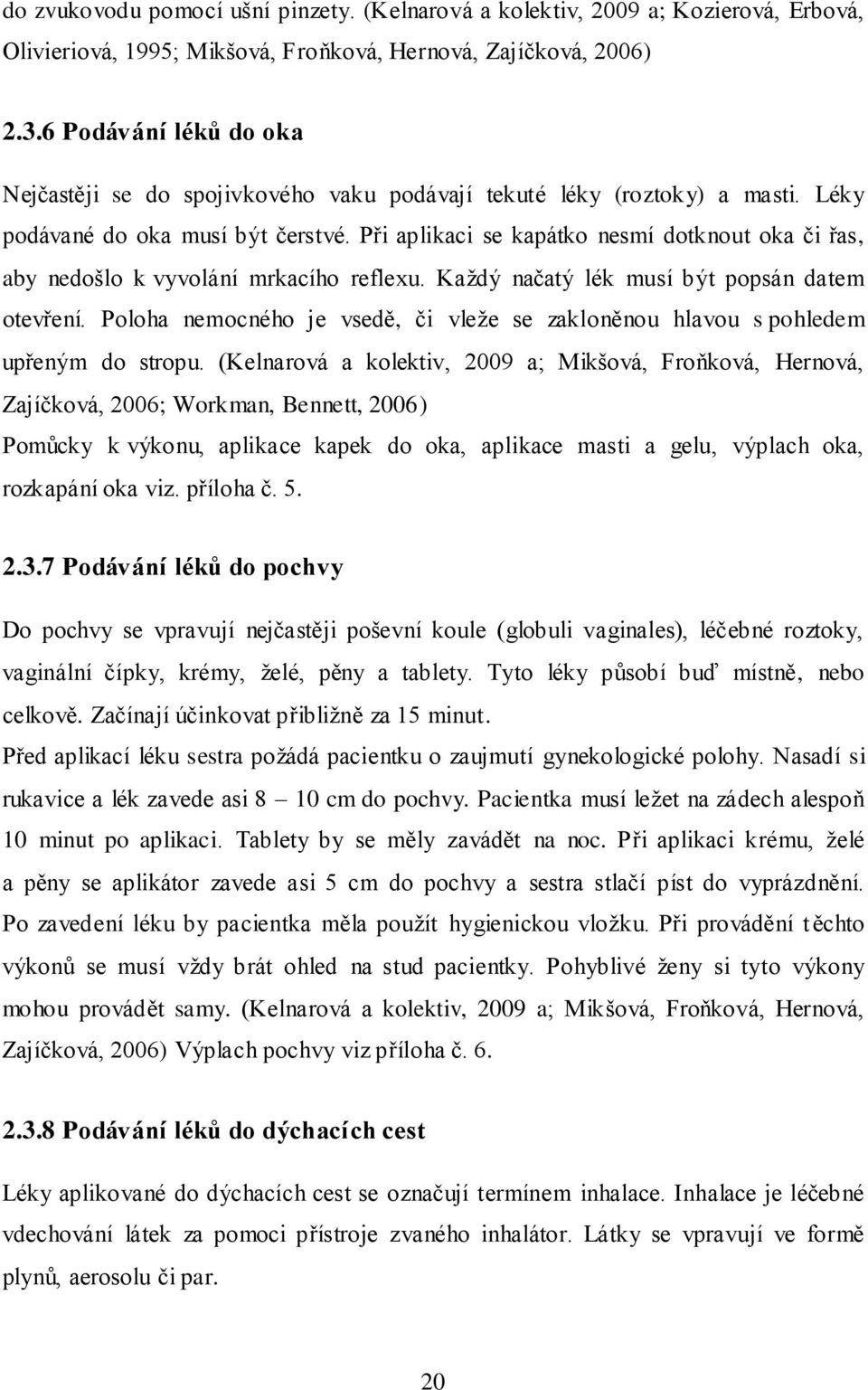 Při aplikaci se kapátko nesmí dotknout oka či řas, aby nedošlo k vyvolání mrkacího reflexu. Každý načatý lék musí být popsán datem otevření.