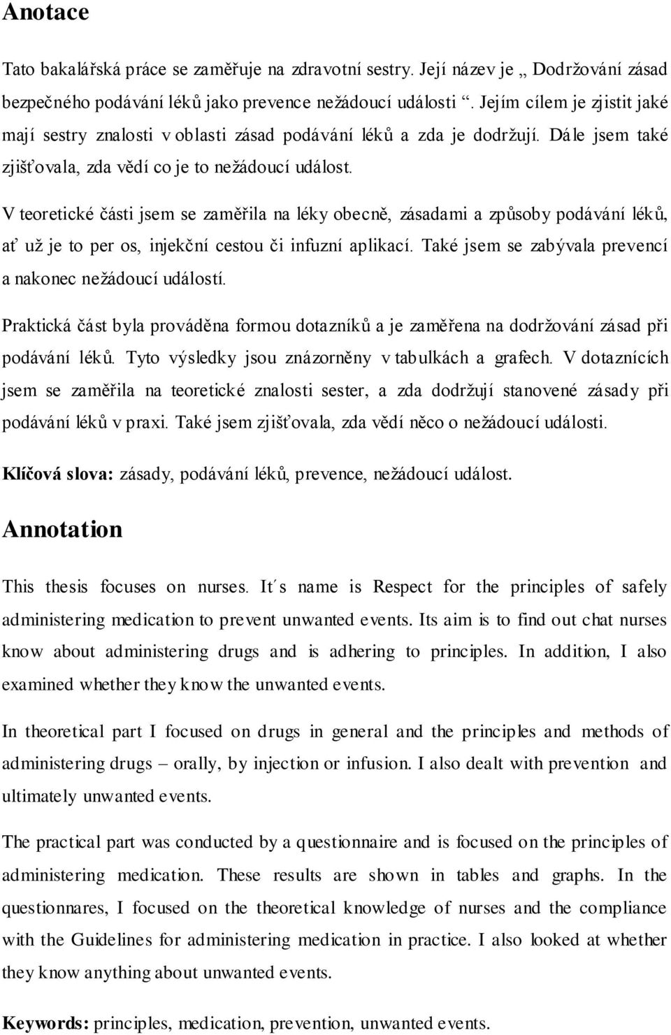V teoretické části jsem se zaměřila na léky obecně, zásadami a způsoby podávání léků, ať už je to per os, injekční cestou či infuzní aplikací.