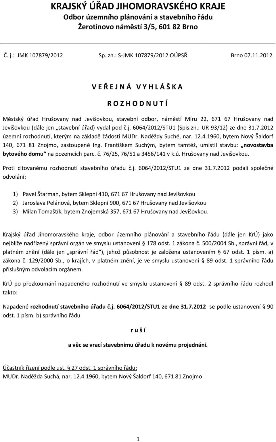 zn.: UR 93/12) ze dne 31.7.2012 územní rozhodnutí, kterým na základě žádosti MUDr. Naděždy Suché, nar. 12.4.1960, bytem Nový Šaldorf 140, 671 81 Znojmo, zastoupené Ing.