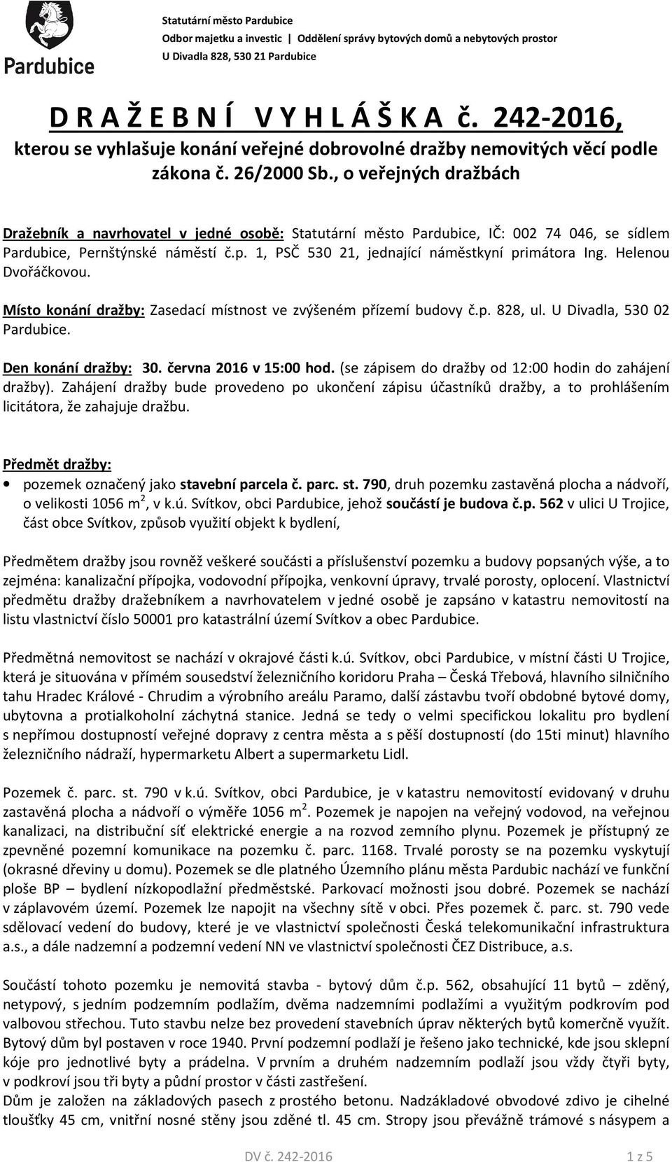 , o veřejných dražbách Dražebník a navrhovatel v jedné osobě: Statutární město Pardubice, IČ: 002 74 046, se sídlem Pardubice, Pernštýnské náměstí č.p.