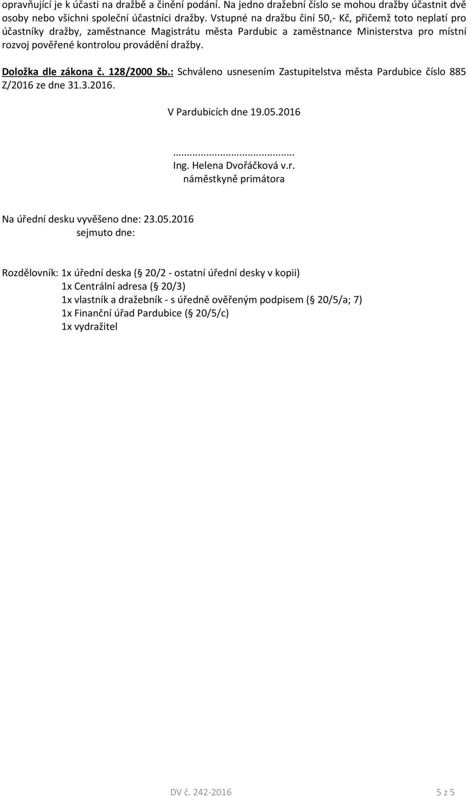 Doložka dle zákona č. 128/2000 Sb.: Schváleno usnesením Zastupitelstva města Pardubice číslo 885 Z/2016 ze dne 31.3.2016. V Pardubicích dne 19.05.2016... Ing. Helena Dvořáčková v.r. náměstkyně primátora Na úřední desku vyvěšeno dne: 23.