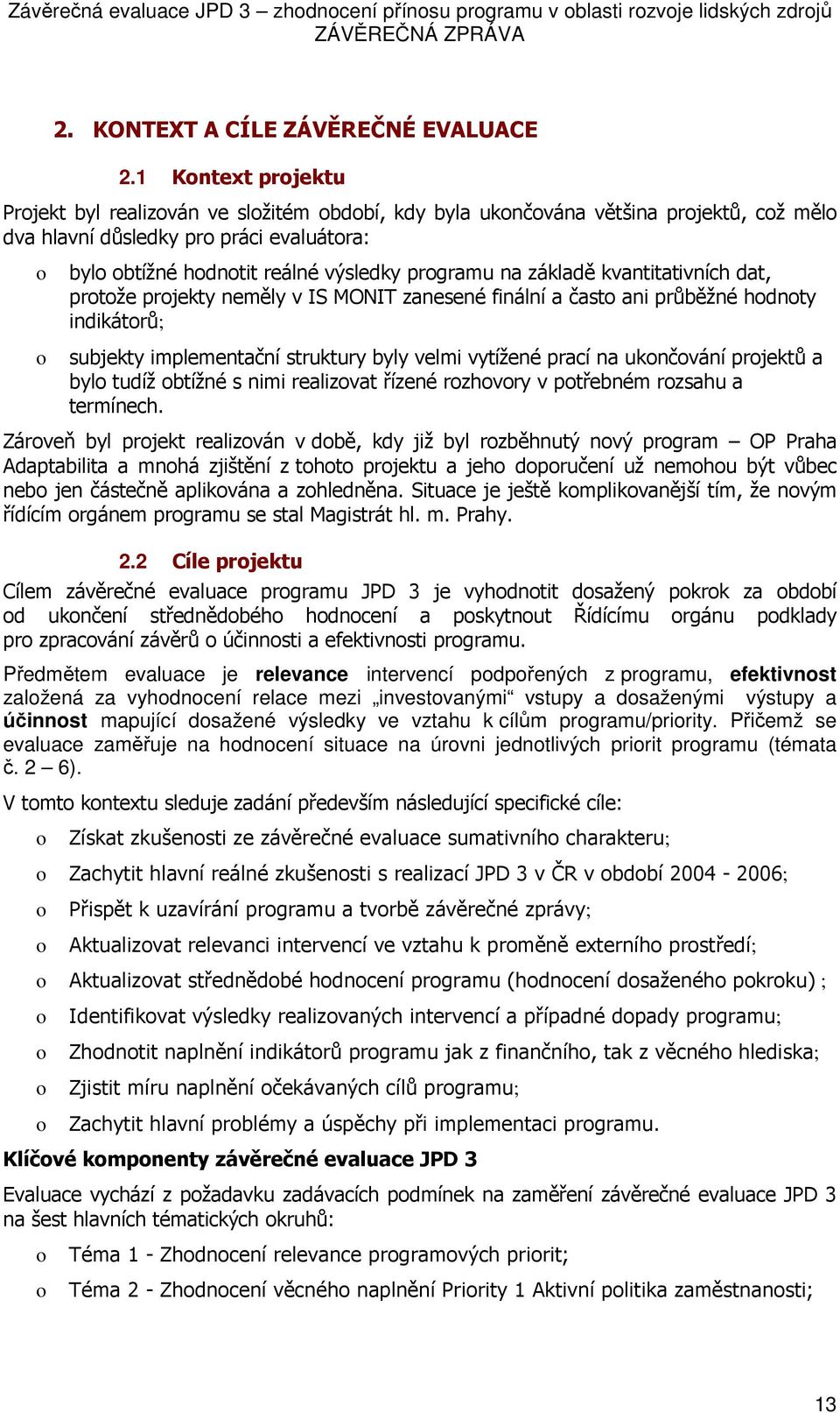 kvantitativních dat, prtže prjekty neměly v IS MONIT zanesené finální a čast ani průběžné hdnty indikátrů; subjekty implementační struktury byly velmi vytížené prací na uknčvání prjektů a byl tudíž