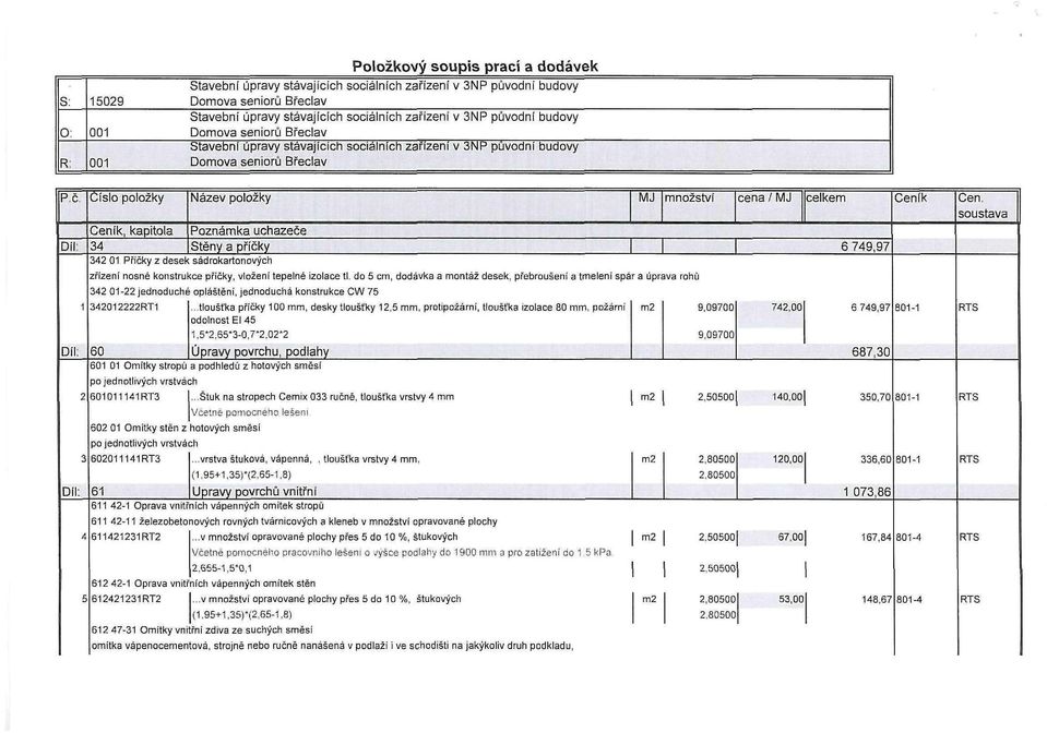 Díl: Číslo položky Ceník, kapitola Poznámka uchazeče 34 Stěny a příčky 342 01 Příčky z desek sádrokartonových 1 342012222RT1 2 601011141RT3 3 602011141RT3 4 611421231RT2 Název položky 5 612421231 RT2.