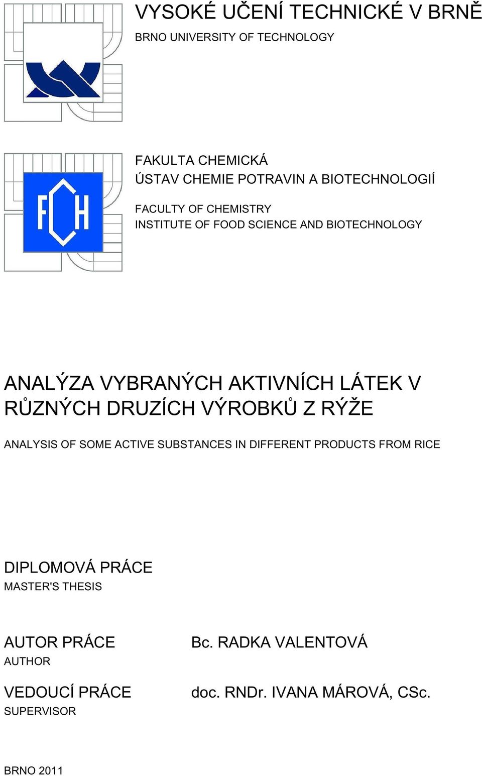 LÁTEK V RŮZNÝCH DRUZÍCH VÝROBKŮ Z RÝŽE ANALYSIS OF SOME ACTIVE SUBSTANCES IN DIFFERENT PRODUCTS FROM RICE