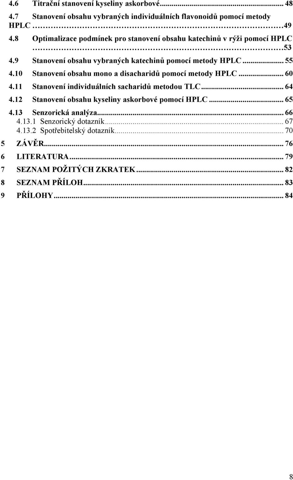 10 Stanovení obsahu mono a disacharidů pomocí metody HPLC... 60 4.11 Stanovení individuálních sacharidů metodou TLC... 64 4.