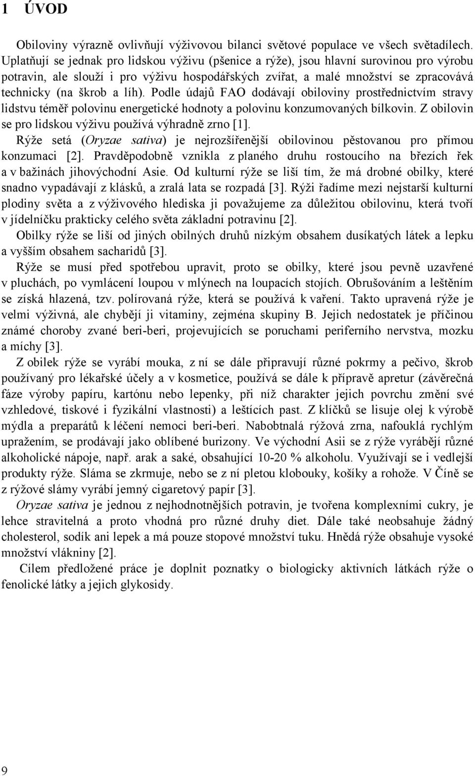 líh). Podle údajů FAO dodávají obiloviny prostřednictvím stravy lidstvu téměř polovinu energetické hodnoty a polovinu konzumovaných bílkovin.