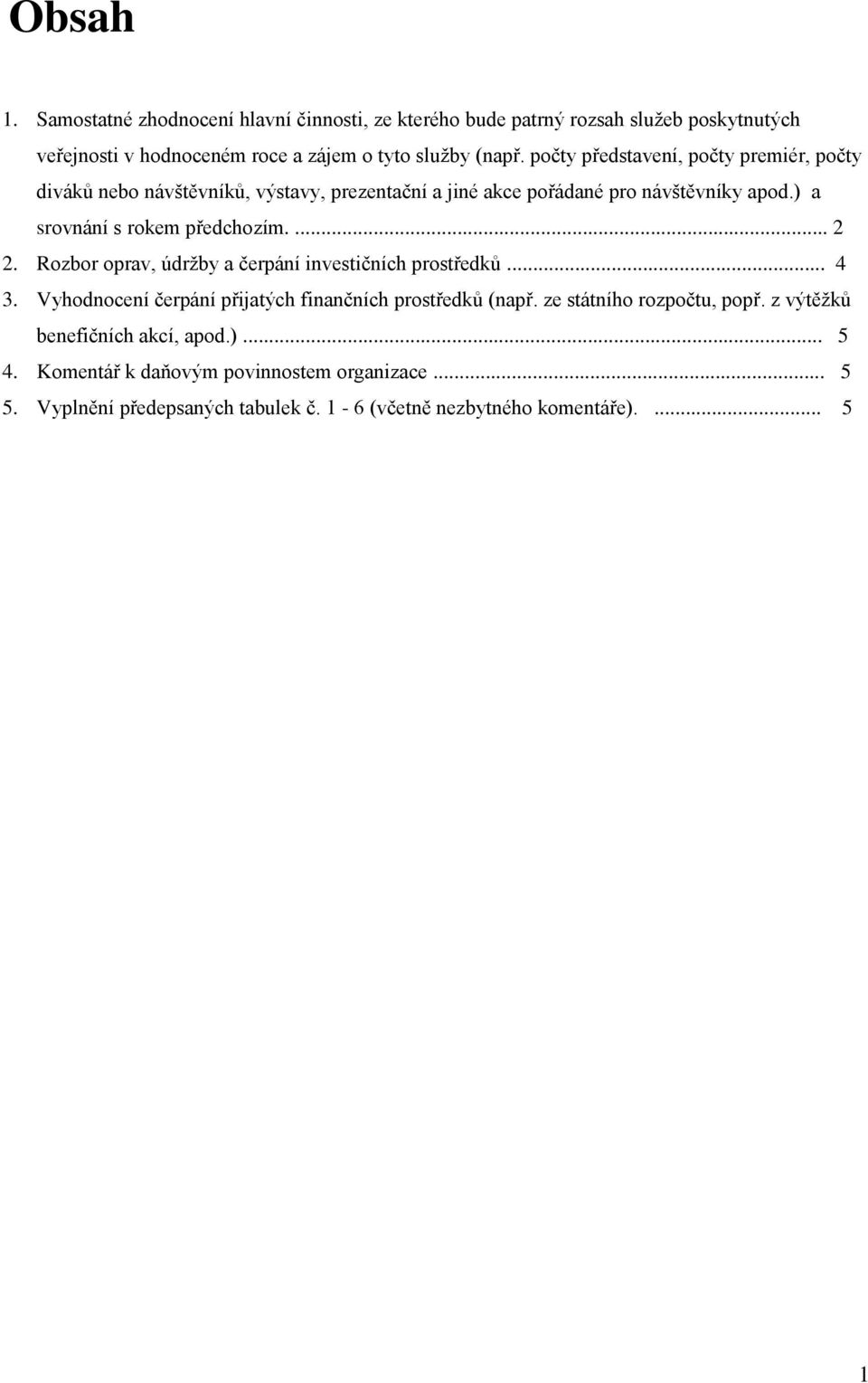 ... 2 2. Rozbor oprav, údržby a čerpání investičních prostředků... 4 3. Vyhodnocení čerpání přijatých finančních prostředků (např. ze státního rozpočtu, popř.