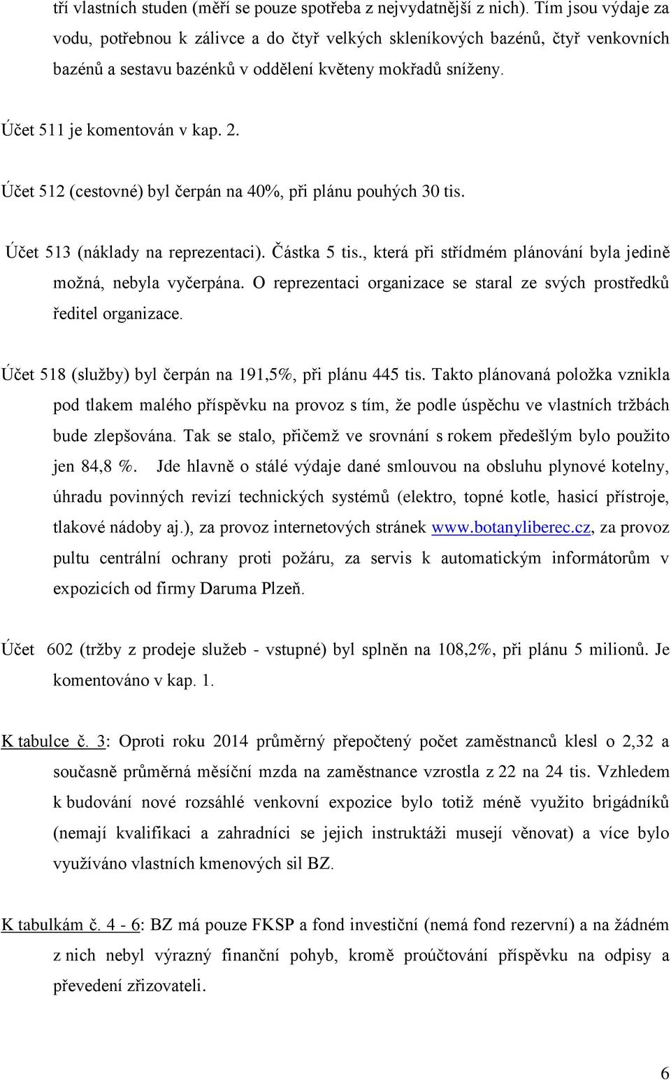 Účet 512 (cestovné) byl čerpán na 40%, při plánu pouhých 30 tis. Účet 513 (náklady na reprezentaci). Částka 5 tis., která při střídmém plánování byla jedině možná, nebyla vyčerpána.