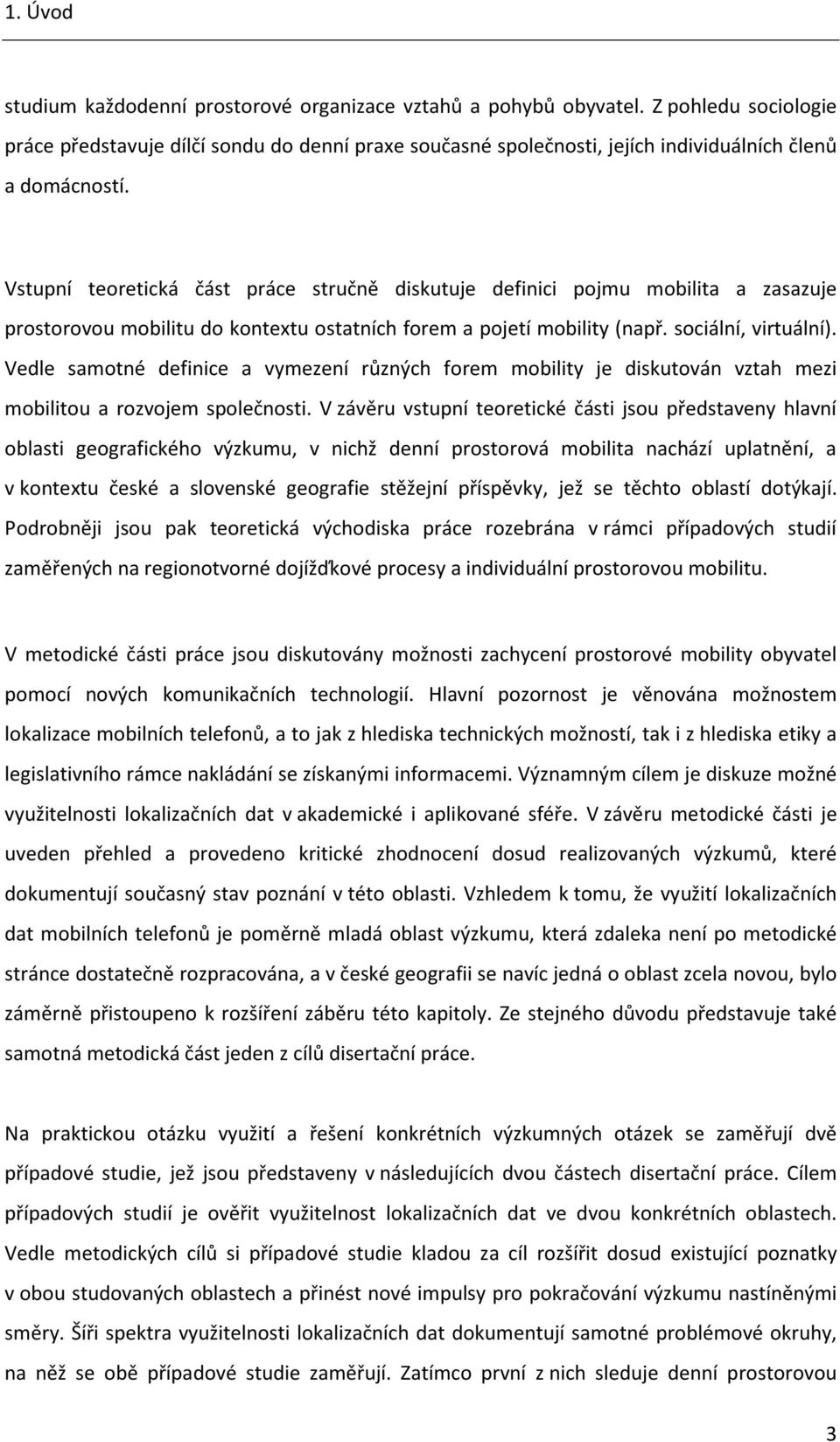 Vstupní teoretická část práce stručně diskutuje definici pojmu mobilita a zasazuje prostorovou mobilitu do kontextu ostatních forem a pojetí mobility (např. sociální, virtuální).