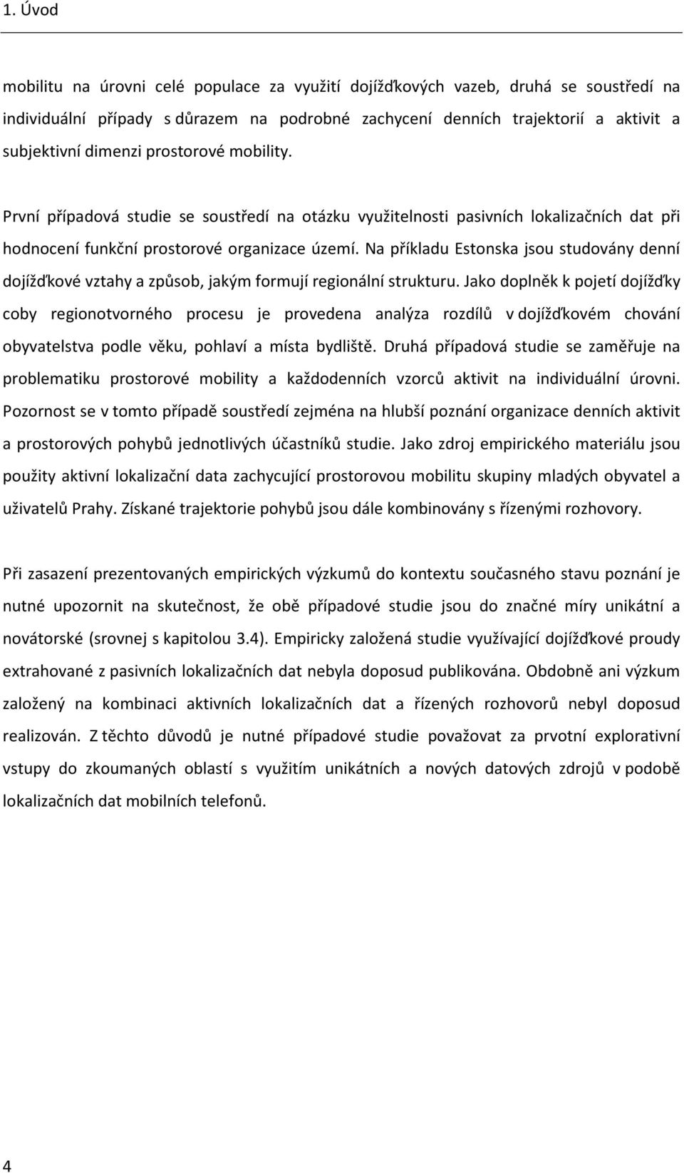 Na příkladu Estonska jsou studovány denní dojížďkové vztahy a způsob, jakým formují regionální strukturu.