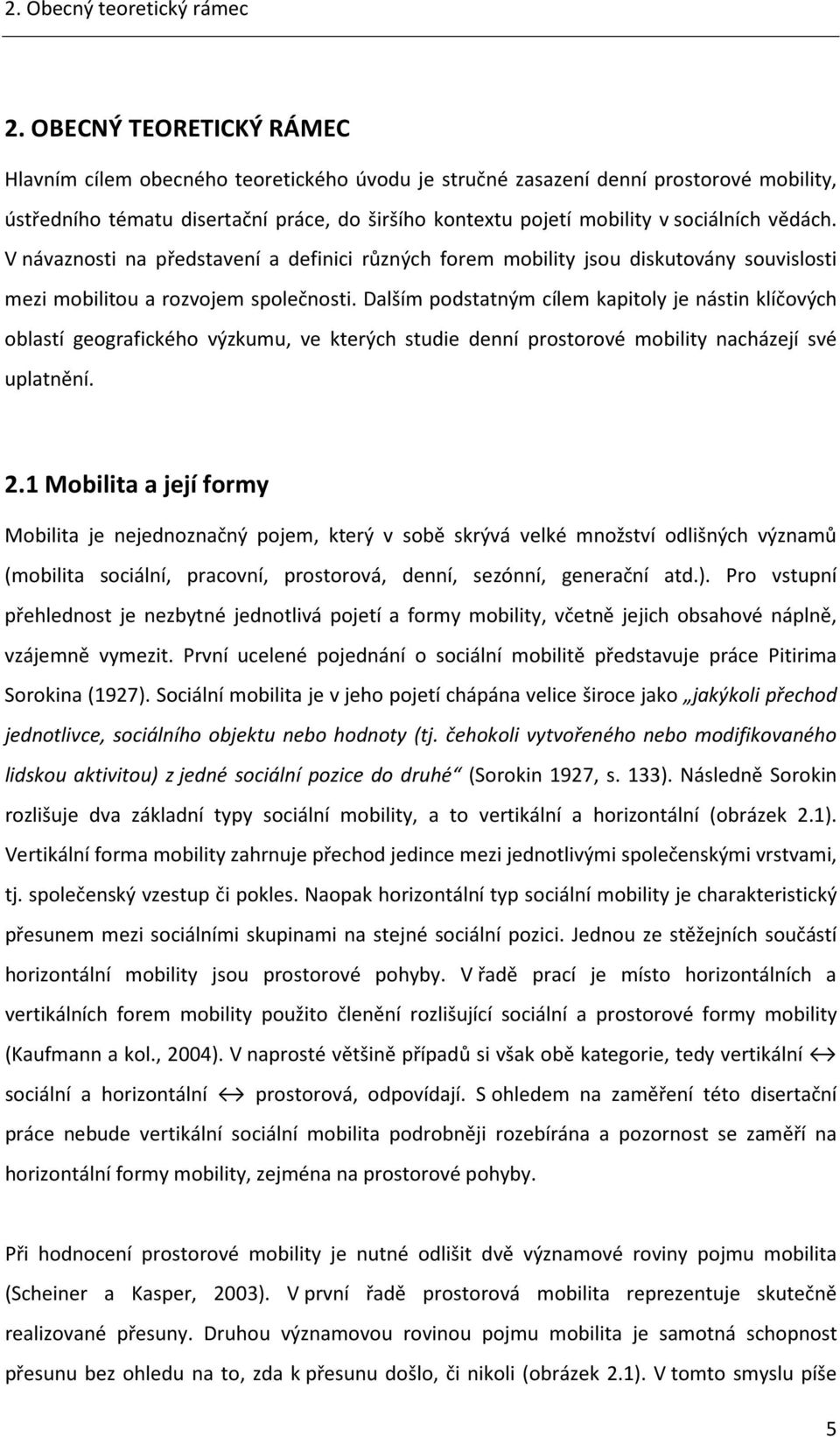 vědách. V návaznosti na představení a definici různých forem mobility jsou diskutovány souvislosti mezi mobilitou a rozvojem společnosti.