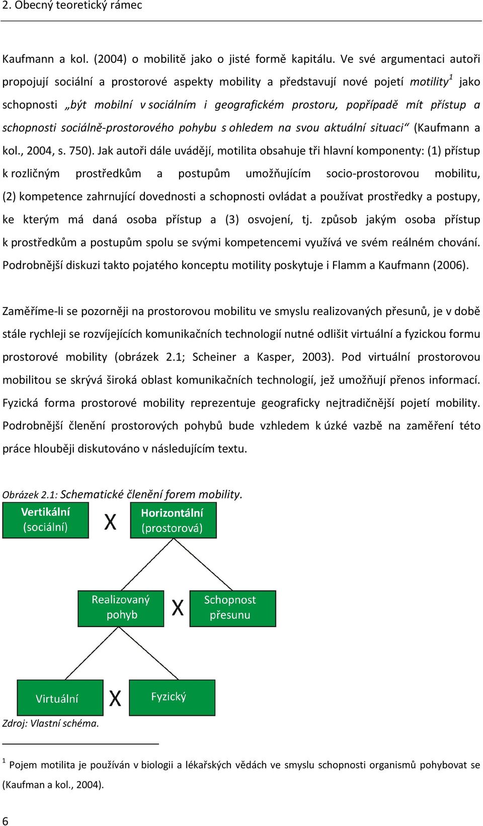 a schopnosti sociálně-prostorového pohybu s ohledem na svou aktuální situaci (Kaufmann a kol., 2004, s. 750).