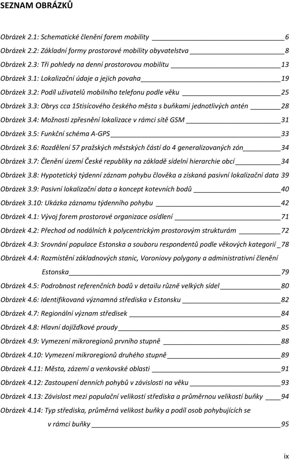 4: Možnosti zpřesnění lokalizace v rámci sítě GSM 31 Obrázek 3.5: Funkční schéma A-GPS 33 Obrázek 3.6: Rozdělení 57 pražských městských částí do 4 generalizovaných zón 34 Obrázek 3.