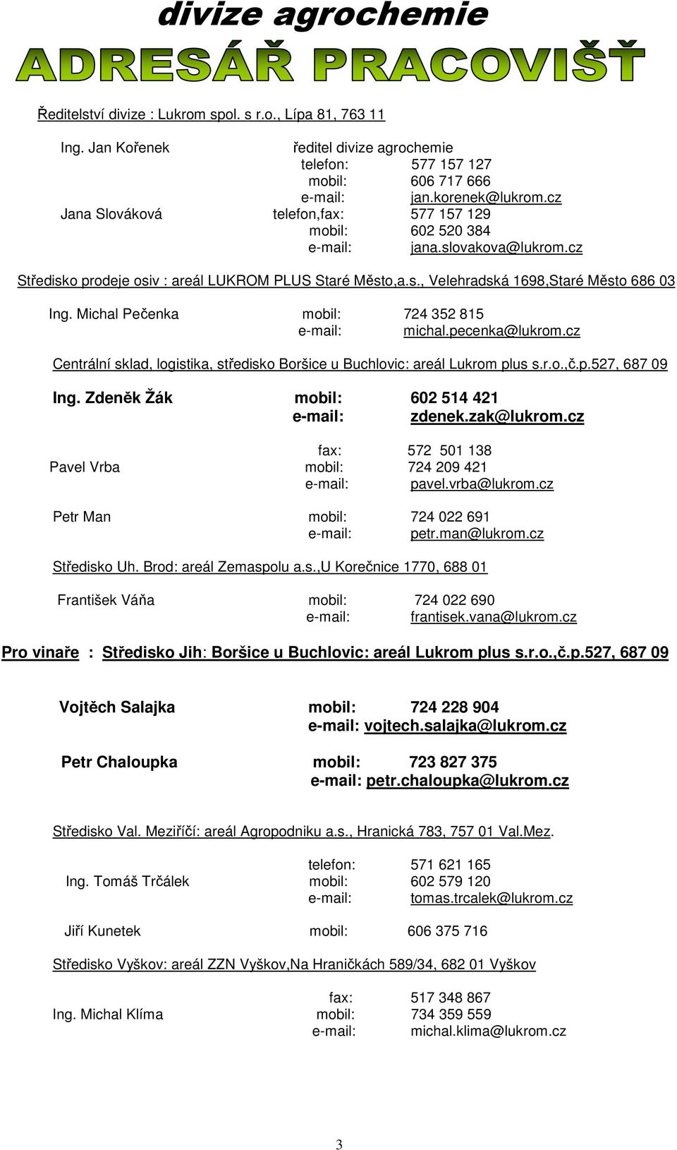 Michal Pečenka mobil: 724 352 815 e-mail: michal.pecenka@lukrom.cz Centrální sklad, logistika, středisko Boršice u Buchlovic: areál Lukrom plus s.r.o.,č.p.527, 687 09 Ing.