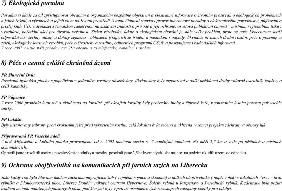 S touto činností souvisí i provoz internetové poradny a elektronického poradenství, půjčování a prodej knih, CD, videokazet s tématikou zaměřenou na získáván znalostí o přírodě a její ochraně,