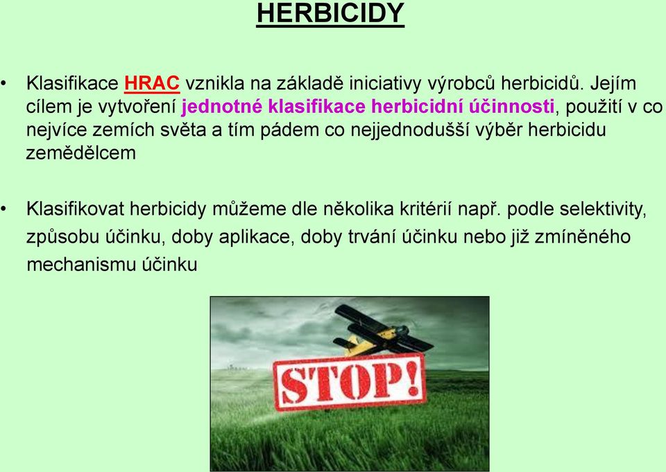světa a tím pádem co nejjednodušší výběr herbicidu zemědělcem Klasifikovat herbicidy můžeme dle