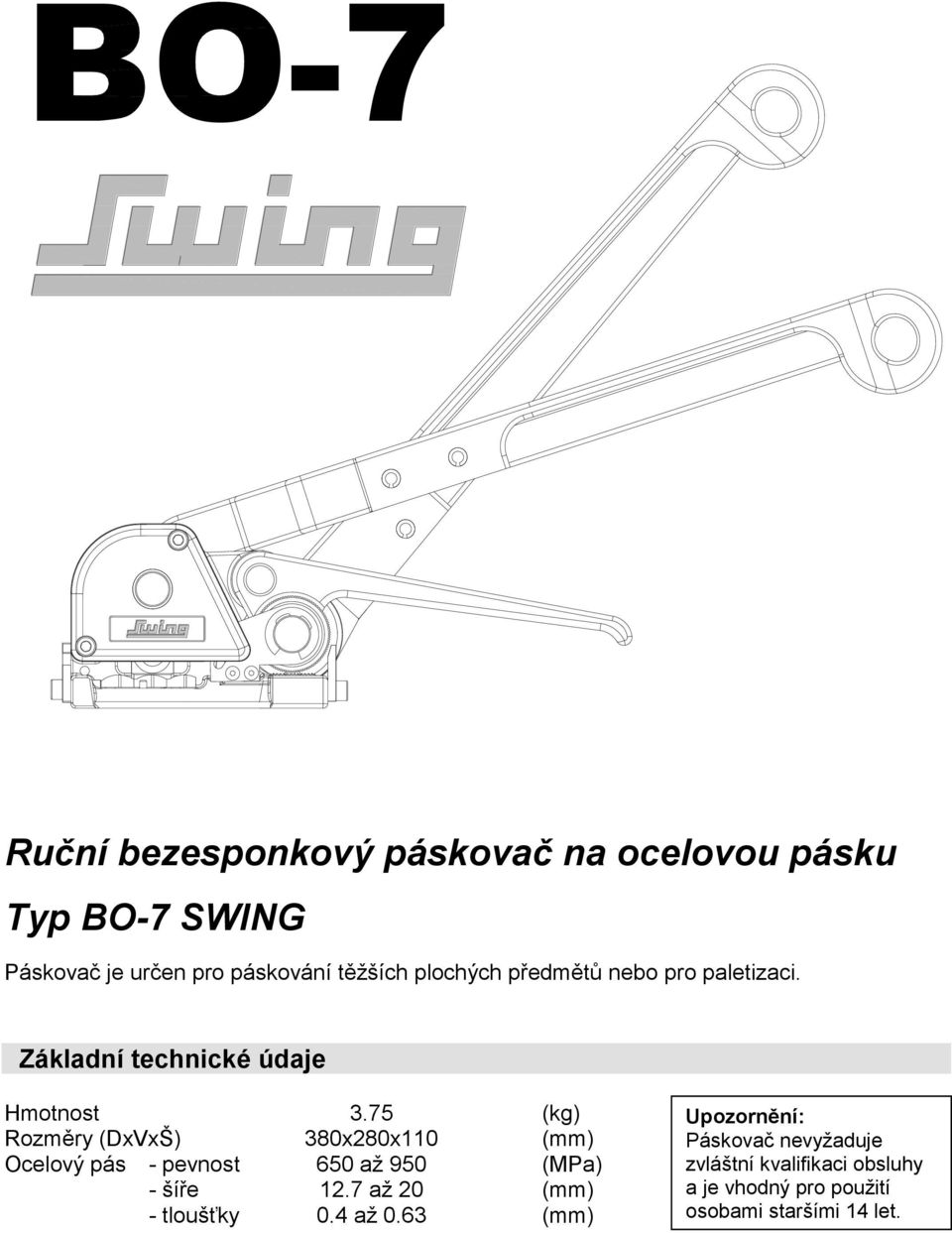 75 (kg) Rozměry (DxVxŠ) 380x280x110 (mm) Ocelový pás - pevnost 650 až 950 (MPa) - šíře 12.