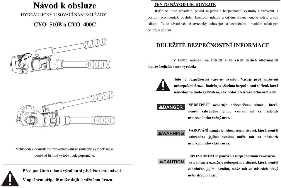 DŮLEŽITÉ BEZPEČNOSTNÍ INFORMACE doprovázejících tento výrobek: V tomto návodu, na štítcích a ve všech dalších informacích Toto je bezpečnostní varovný symbol. Varuje před možnými nebezpečími úrazu.