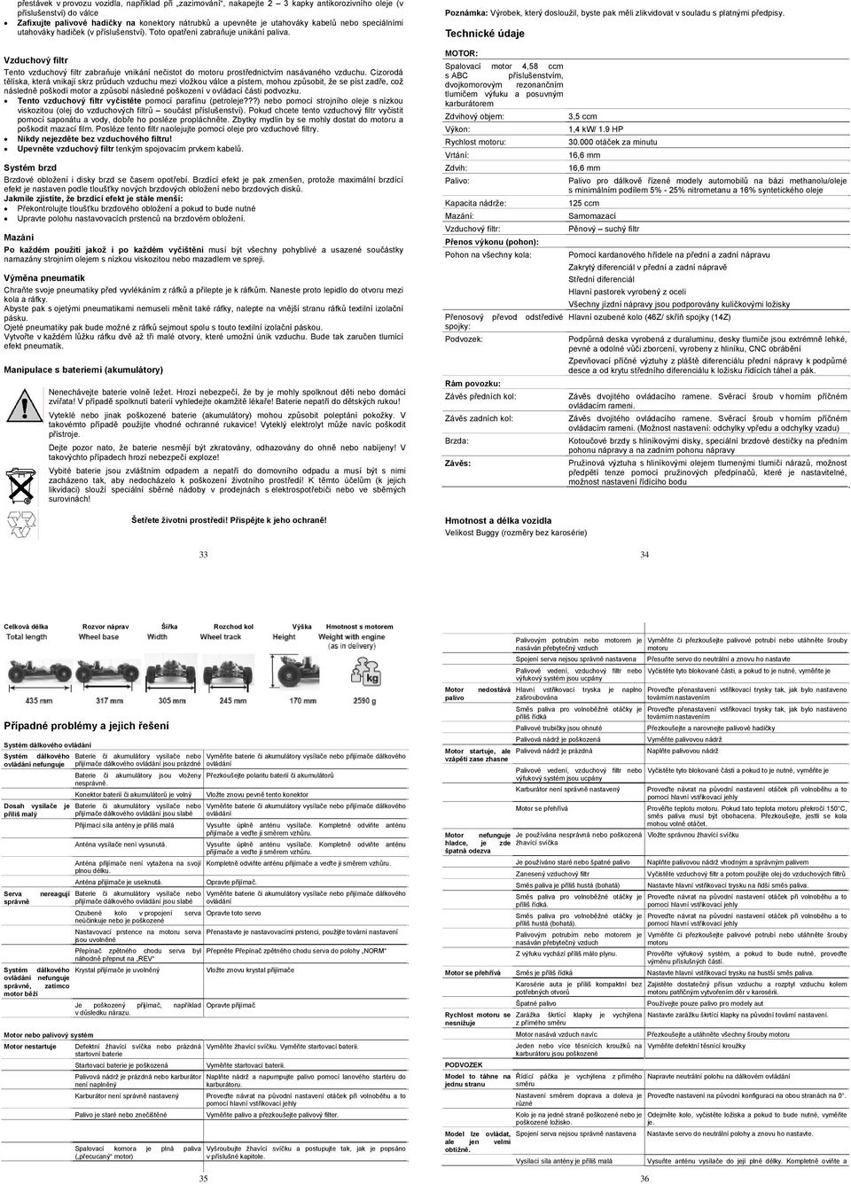 Vzduchový filtr Tento vzduchový filtr zabraňuje vnikání nečistot do motoru prostřednictvím nasávaného vzduchu.