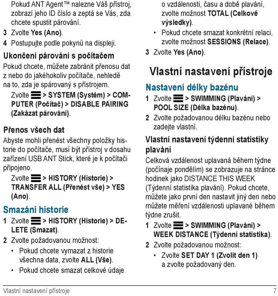 Zvolte > SYSTEM (Systém) > COM- PUTER (Počítač) > DISABLE PAIRING (Zakázat párování).