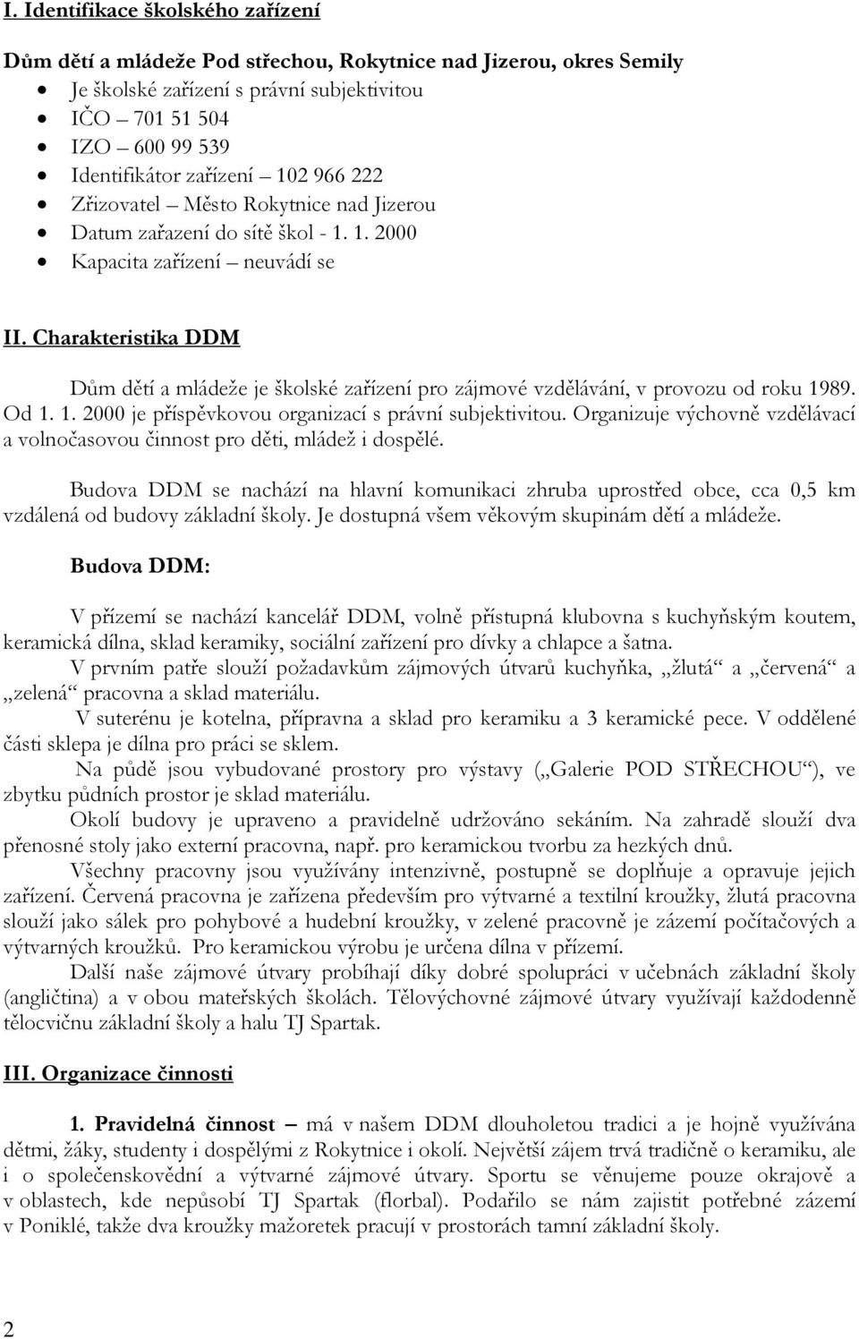 Charakteristika DDM Dům dětí a mládeže je školské zařízení pro zájmové vzdělávání, v provozu od roku 1989. Od 1. 1. 2000 je příspěvkovou organizací s právní subjektivitou.