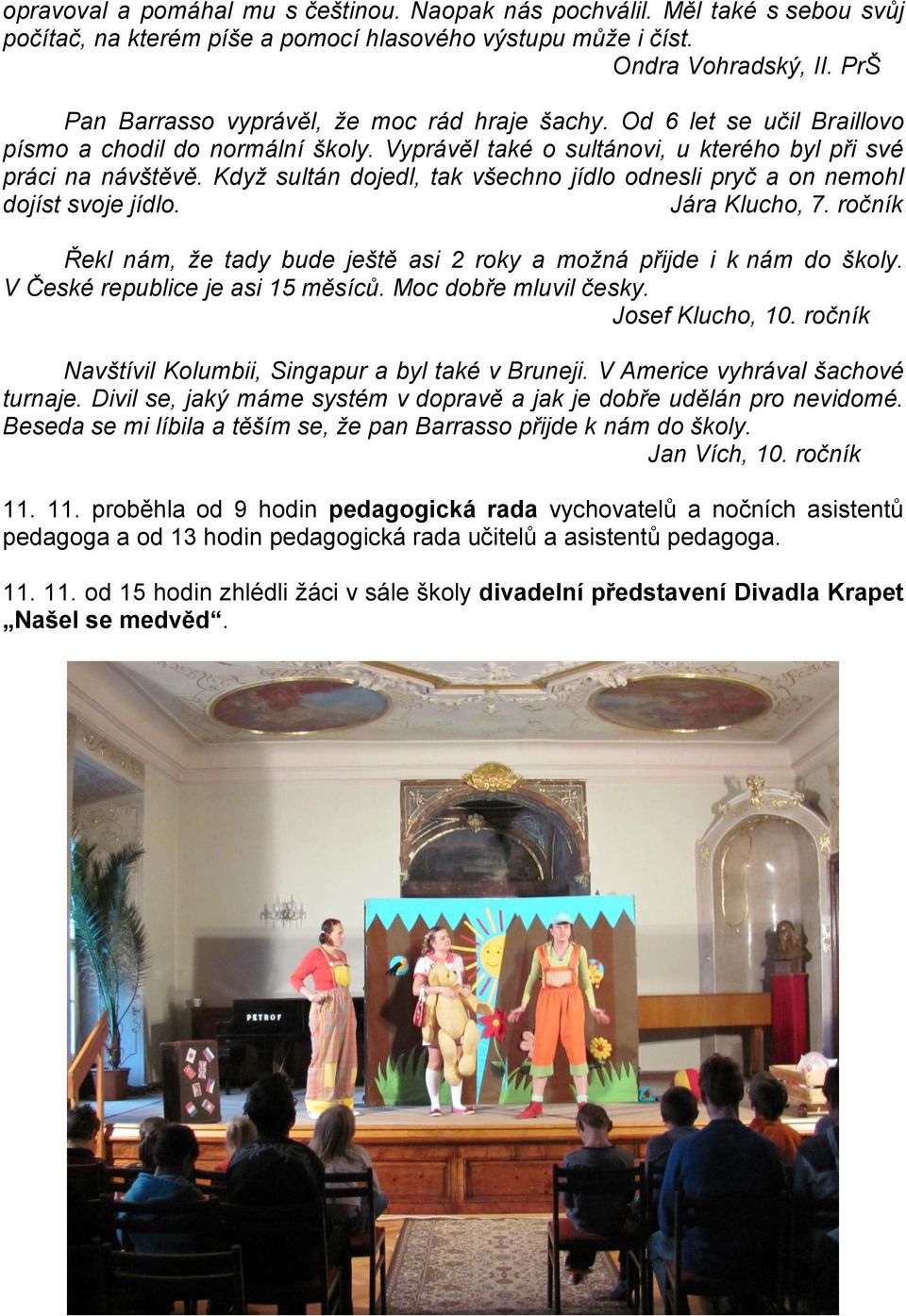 Když sultán dojedl, tak všechno jídlo odnesli pryč a on nemohl dojíst svoje jídlo. Jára Klucho, 7. ročník Řekl nám, že tady bude ještě asi 2 roky a možná přijde i k nám do školy.