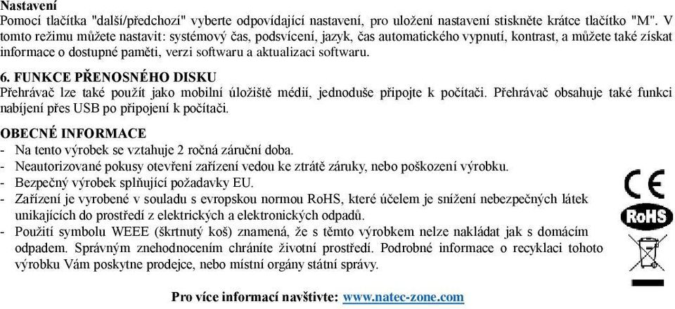 FUNKCE PŘENOSNÉHO DISKU Přehrávač lze také použít jako mobilní úložiště médií, jednoduše připojte k počítači. Přehrávač obsahuje také funkci nabíjení přes USB po připojení k počítači.