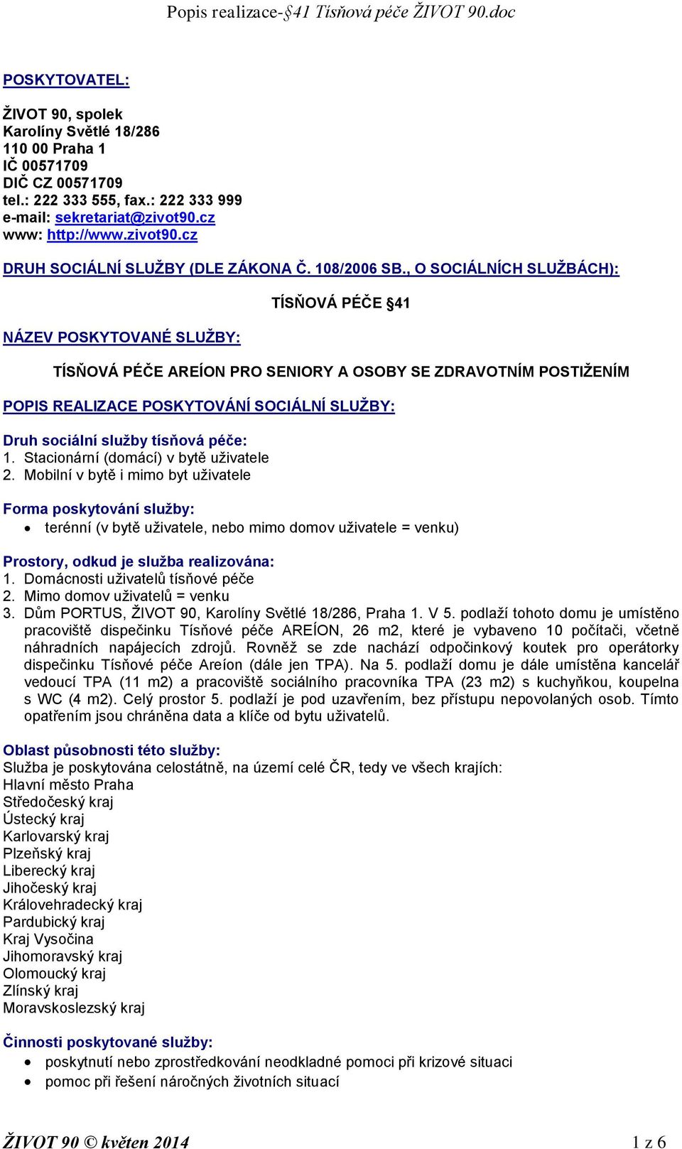 , O SOCIÁLNÍCH SLUŽBÁCH): NÁZEV POSKYTOVANÉ SLUŽBY: TÍSŇOVÁ PÉČE 41 TÍSŇOVÁ PÉČE AREÍON PRO SENIORY A OSOBY SE ZDRAVOTNÍM POSTIŽENÍM POPIS REALIZACE POSKYTOVÁNÍ SOCIÁLNÍ SLUŽBY: Druh sociální služby